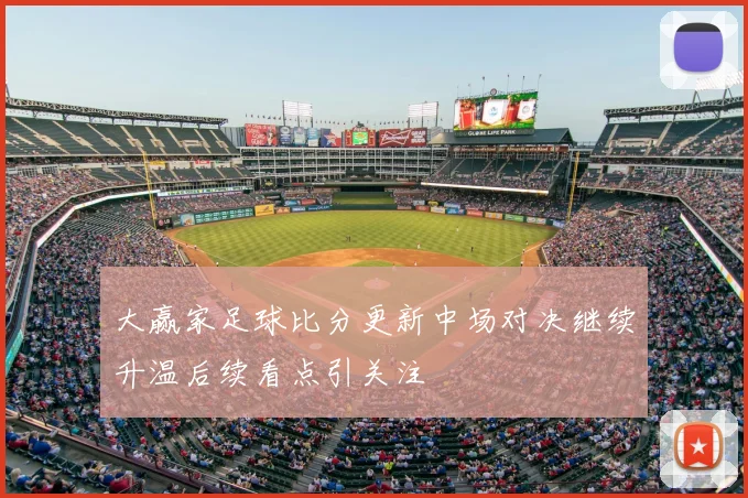 大赢家足球比分更新中场对决继续升温后续看点引关注