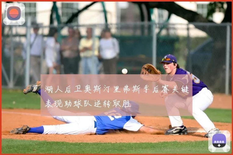 湖人后卫奥斯汀里弗斯季后赛关键表现助球队逆转取胜