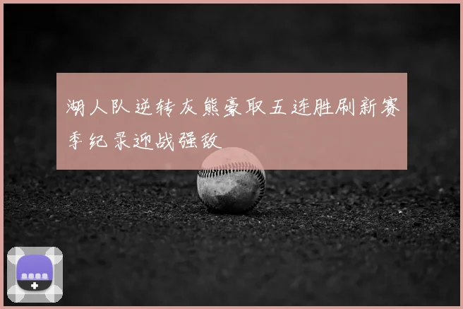 湖人队逆转灰熊豪取五连胜刷新赛季纪录迎战强敌