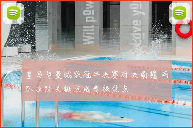 皇马与曼城欧冠半决赛对决前瞻 两队攻防关键点成晋级焦点