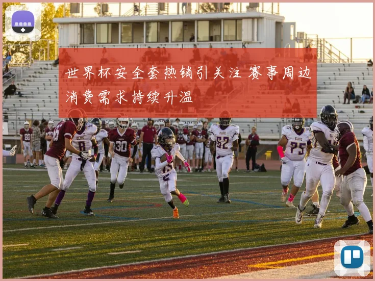 世界杯安全套热销引关注 赛事周边消费需求持续升温
